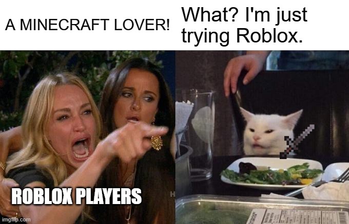 Which is better? Roblox or Minecraft? (Part two) | A MINECRAFT LOVER! What? I'm just trying Roblox. ROBLOX PLAYERS | image tagged in memes,woman yelling at cat | made w/ Imgflip meme maker