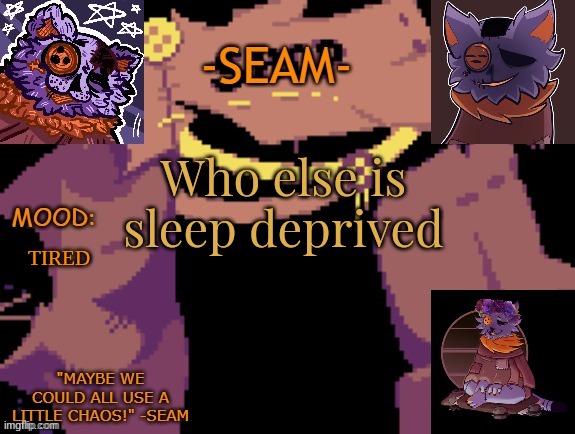 Who else is sleep deprived; TIRED | image tagged in evan's seam template | made w/ Imgflip meme maker