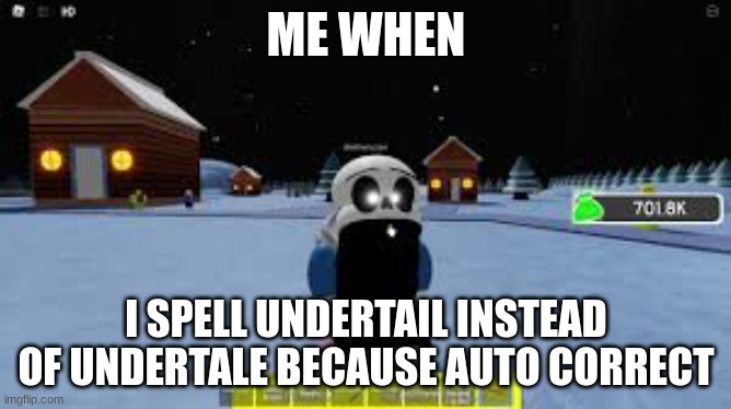 oh ma god no waaaayeahhh | ME WHEN; I SPELL UNDERTAIL INSTEAD OF UNDERTALE BECAUSE AUTO CORRECT | image tagged in oh wow are you actually reading these tags | made w/ Imgflip meme maker
