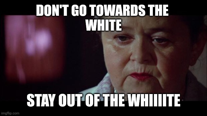 poltergeist lady | DON'T GO TOWARDS THE 
WHITE STAY OUT OF THE WHIIIITE | image tagged in poltergeist lady | made w/ Imgflip meme maker