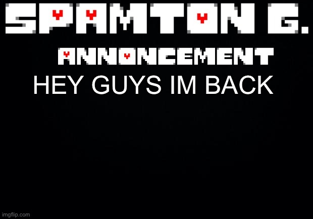 you thought for a second didn’t you | HEY GUYS IM BACK | image tagged in spamton announcement temp | made w/ Imgflip meme maker