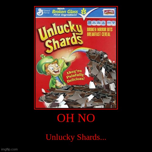 OH NO | Unlucky Shards... | image tagged in funny,demotivationals | made w/ Imgflip demotivational maker