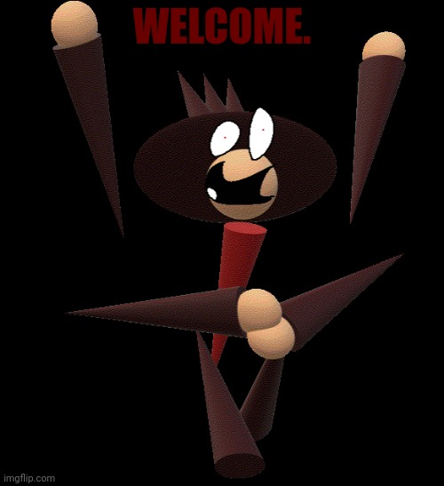 WELCOME MESSAGE. | WELCOME. | image tagged in hellbreaker up pose | made w/ Imgflip meme maker