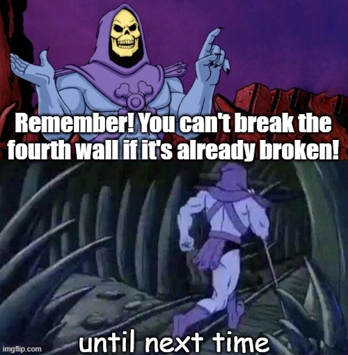 It's true | Remember! You can't break the fourth wall if it's already broken! | image tagged in skeletor disturbing facts | made w/ Imgflip meme maker