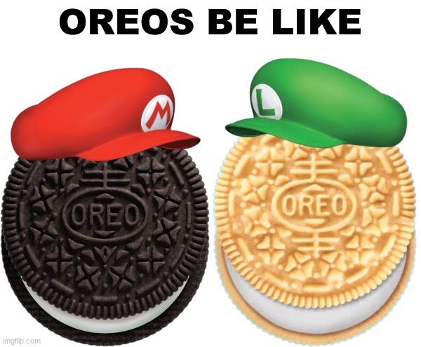 Riiiiiiiiiiiiiiiiiight? | OREOS BE LIKE | image tagged in memes,funny,relatable,oreo,mario,oreos | made w/ Imgflip meme maker