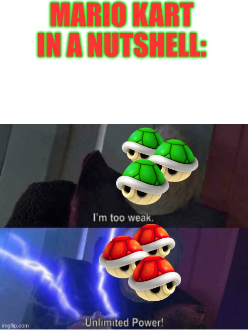 Anyone else notice that the colors match up to Mario and Luigi? | MARIO KART IN A NUTSHELL: | image tagged in too weak unlimited power,mario kart,nintendo | made w/ Imgflip meme maker