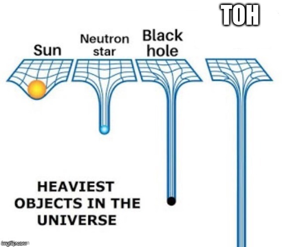 heaviest objects in the universe | TOH | image tagged in heaviest objects in the universe | made w/ Imgflip meme maker