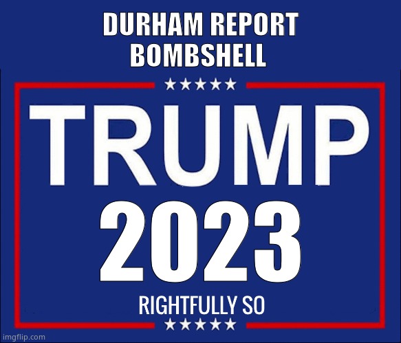 Let the whine flow. | DURHAM REPORT BOMBSHELL; 2023 | image tagged in memes,durham,democrats,trump 2023,whine,political meme | made w/ Imgflip meme maker
