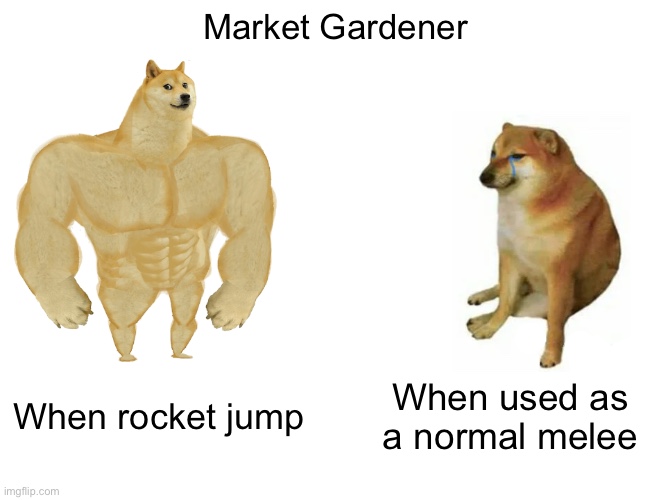 Buff Doge vs. Cheems | Market Gardener; When rocket jump; When used as a normal melee | image tagged in memes,buff doge vs cheems,tf2,market gardener | made w/ Imgflip meme maker