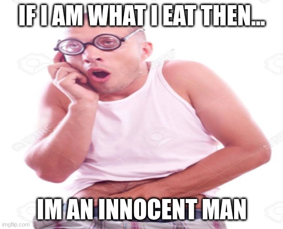 Yummy | IF I AM WHAT I EAT THEN... IM AN INNOCENT MAN | image tagged in judge judy | made w/ Imgflip meme maker