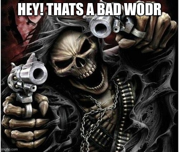 Badass Skeleton | HEY! THATS A BAD WODR | image tagged in badass skeleton | made w/ Imgflip meme maker