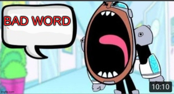 Cyborg Shouting Blank | BAD WORD | image tagged in cyborg shouting blank | made w/ Imgflip meme maker