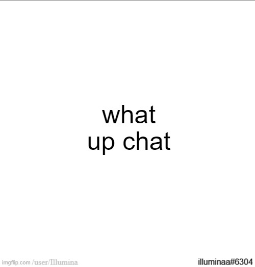 what up chat | made w/ Imgflip meme maker