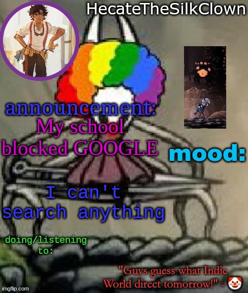 HecateTheSilkClown announcement temp | My school blocked GOOGLE; I can't search anything | image tagged in hecatethesilkclown announcement temp | made w/ Imgflip meme maker