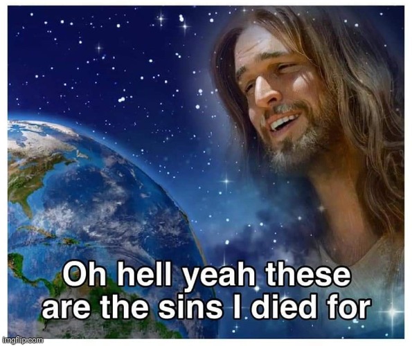 The sins I died for | image tagged in the sins i died for | made w/ Imgflip meme maker