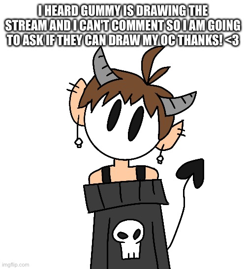 Hope u get to 200!!! | I HEARD GUMMY IS DRAWING THE STREAM AND I CAN'T COMMENT SO I AM GOING TO ASK IF THEY CAN DRAW MY OC THANKS! <3 | made w/ Imgflip meme maker