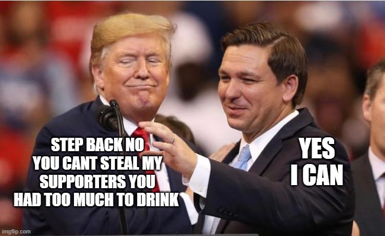 when you had too much to drink | YES I CAN; STEP BACK NO YOU CANT STEAL MY SUPPORTERS YOU HAD TOO MUCH TO DRINK | image tagged in president trump,presidential race,funny memes,stupid memes,meanwhile in florida,politicians suck | made w/ Imgflip meme maker