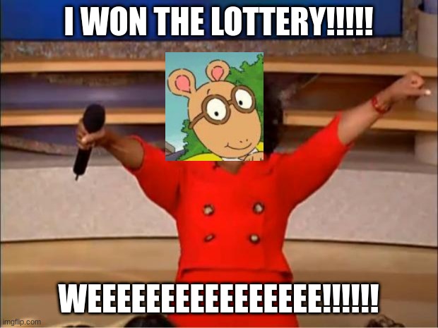 I won the Lottery! | I WON THE LOTTERY!!!!! WEEEEEEEEEEEEEEEE!!!!!! | image tagged in memes,oprah you get a,lottery | made w/ Imgflip meme maker