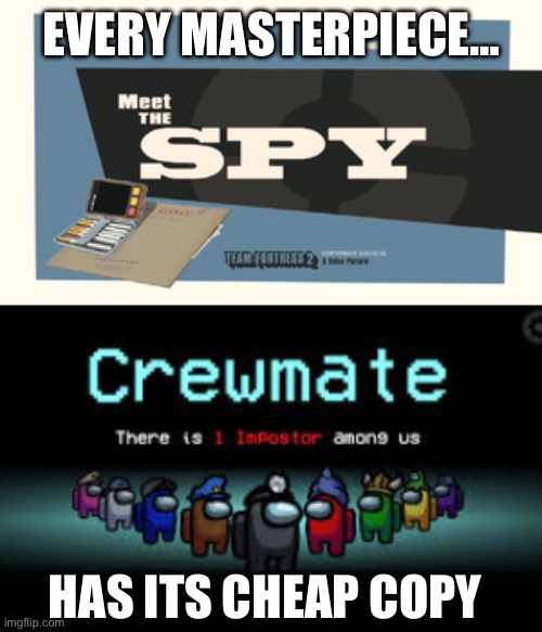 But really though | EVERY MASTERPIECE…; HAS ITS CHEAP COPY | image tagged in meet the spy | made w/ Imgflip meme maker