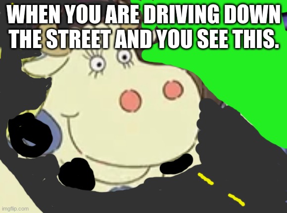 DW: Mommy! I want that Mary Moo Cow Car! | WHEN YOU ARE DRIVING DOWN THE STREET AND YOU SEE THIS. | image tagged in arthur meme | made w/ Imgflip meme maker