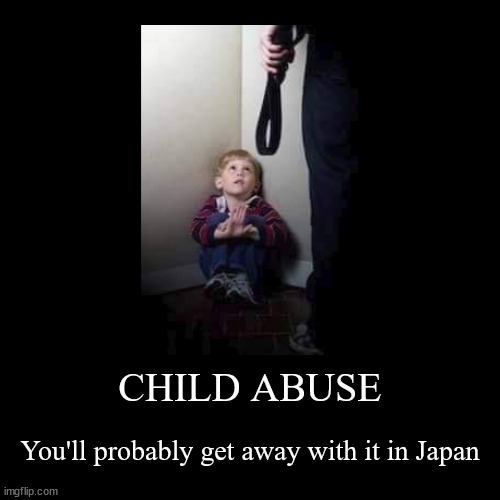 CHILD ABUSE | You'll probably get away with it in Japan | image tagged in funny,demotivationals | made w/ Imgflip demotivational maker