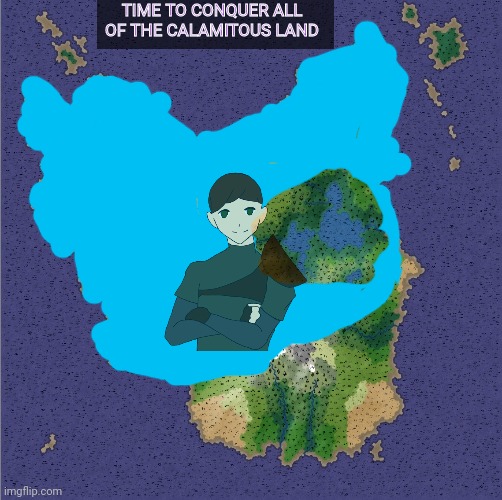 Time to conquer all of the calamitous land (art of the character by PearlFan23) | TIME TO CONQUER ALL OF THE CALAMITOUS LAND | made w/ Imgflip meme maker