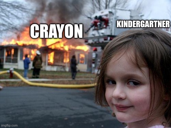 Disaster Girl Meme | KINDERGARTNER; CRAYON | image tagged in memes,disaster girl | made w/ Imgflip meme maker