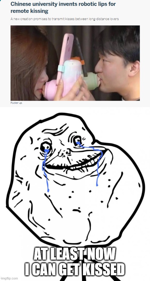 Now i can get kissed | AT LEAST NOW I CAN GET KISSED | image tagged in forever alone,kiss,robot | made w/ Imgflip meme maker