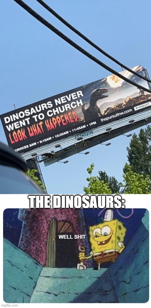 I have no words. | THE DINOSAURS: | image tagged in well shit spongebob edition,dinosaurs,church | made w/ Imgflip meme maker