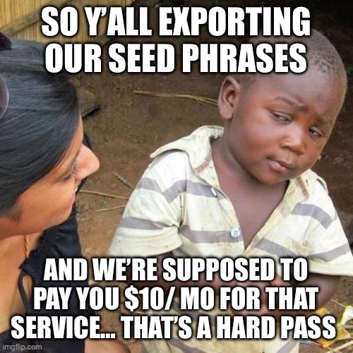 Third World Skeptical Kid Meme | SO Y’ALL EXPORTING OUR SEED PHRASES; AND WE’RE SUPPOSED TO PAY YOU $10/ MO FOR THAT SERVICE… THAT’S A HARD PASS | image tagged in memes,third world skeptical kid | made w/ Imgflip meme maker
