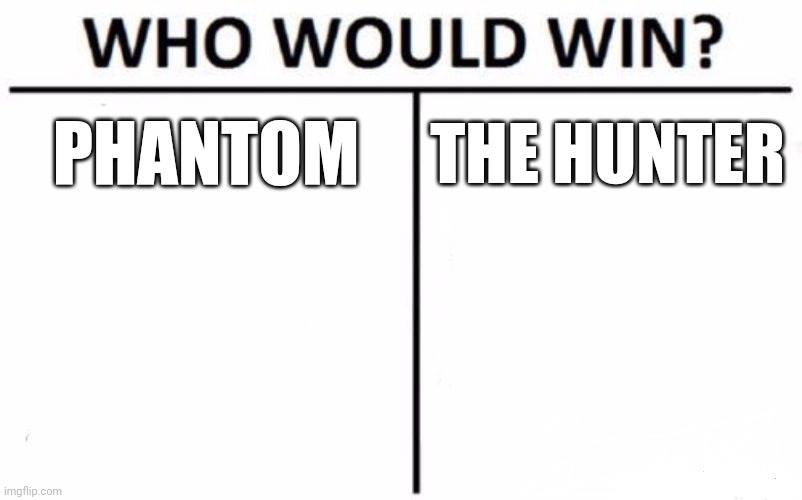 Very similar characters | PHANTOM; THE HUNTER | image tagged in memes,who would win | made w/ Imgflip meme maker