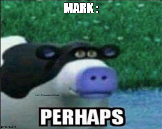 Perhaps Cow | MARK : | image tagged in perhaps cow | made w/ Imgflip meme maker