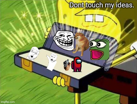 My Ideas are legendary ඞ | Dont touch my ideas. | image tagged in spongebob box | made w/ Imgflip meme maker