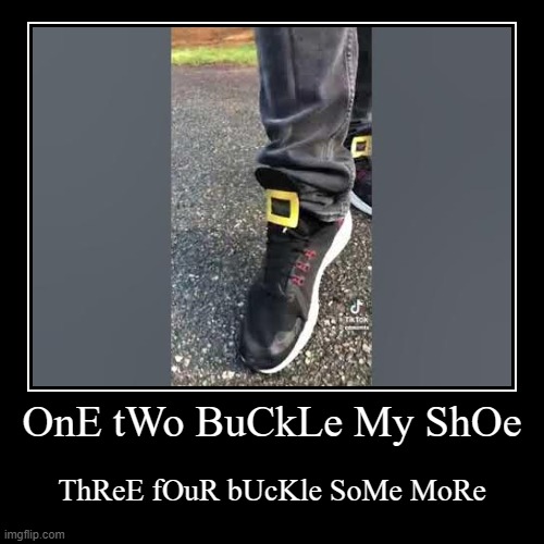 OnE tWo BuCkLe My ShOe | ThReE fOuR bUcKle SoMe MoRe | image tagged in funny,demotivationals | made w/ Imgflip demotivational maker