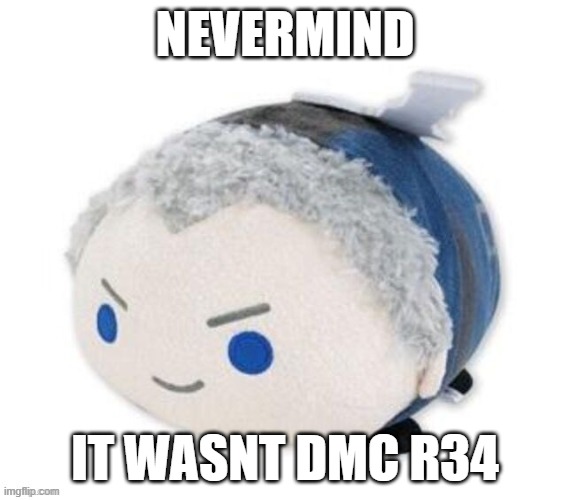 nero plush | NEVERMIND; IT WASNT DMC R34 | image tagged in nero plush | made w/ Imgflip meme maker