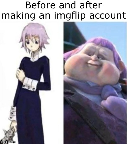 Before and after making an imgflip account | made w/ Imgflip meme maker