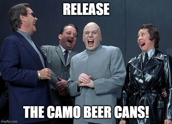 We're going to try everything (except apologizing or firing anyone)! | RELEASE; THE CAMO BEER CANS! | image tagged in memes,laughing villains,bud light | made w/ Imgflip meme maker
