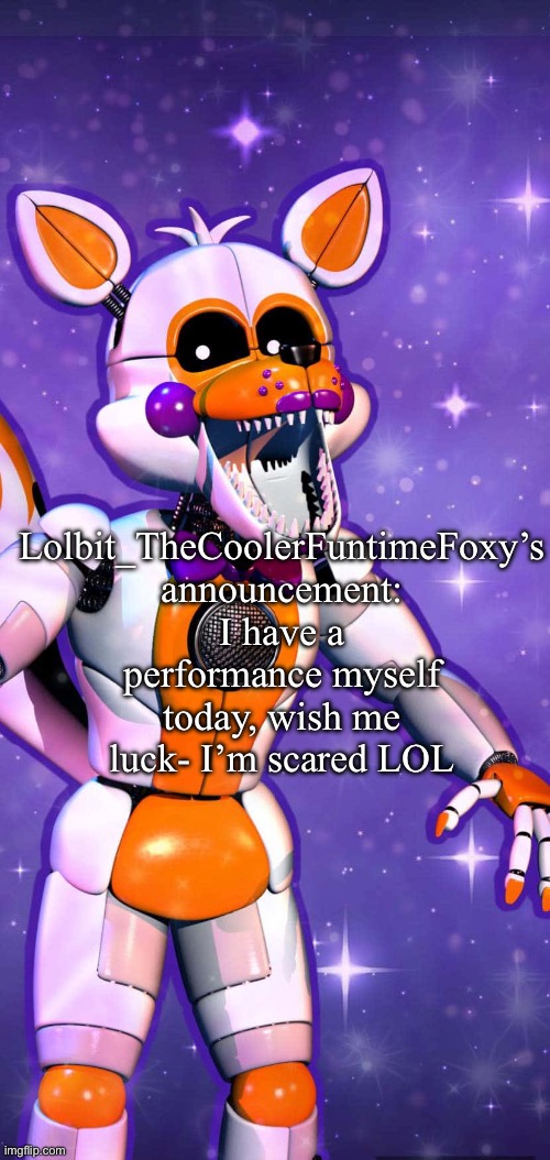 Beta announcement- can someone make an announcement page for me if they want to? | Lolbit_TheCoolerFuntimeFoxy’s announcement:
I have a performance myself today, wish me luck- I’m scared LOL | image tagged in kill me now | made w/ Imgflip meme maker