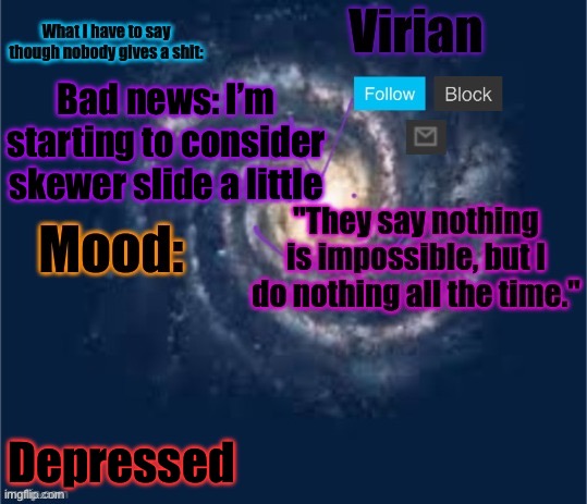 And I’m to stubborn to get help | Bad news: I’m starting to consider skewer slide a little; Depressed | image tagged in virian announcement temp | made w/ Imgflip meme maker
