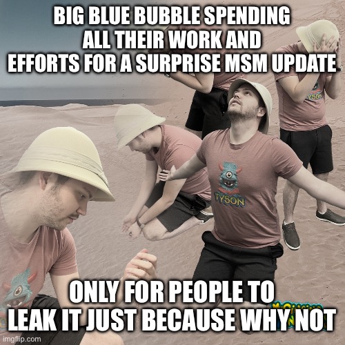 Monster Handler Tyson with sand in the hands of despair | BIG BLUE BUBBLE SPENDING ALL THEIR WORK AND EFFORTS FOR A SURPRISE MSM UPDATE; ONLY FOR PEOPLE TO LEAK IT JUST BECAUSE WHY NOT | image tagged in monster handler tyson with sand in the hands of despair,my singing monsters | made w/ Imgflip meme maker