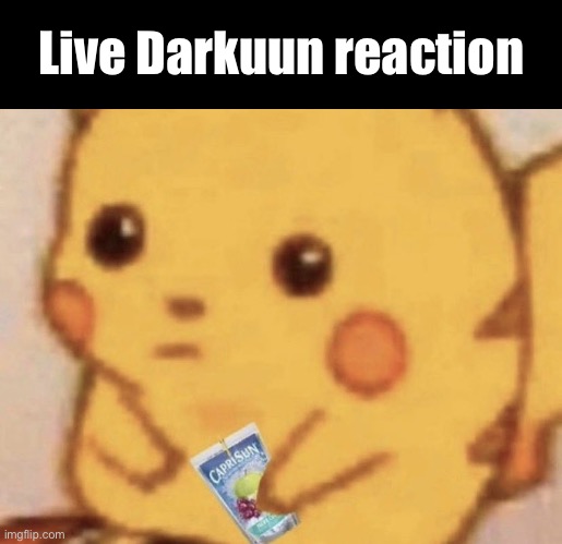 Caprisun pikachu | Live Darkuun reaction | image tagged in caprisun pikachu | made w/ Imgflip meme maker