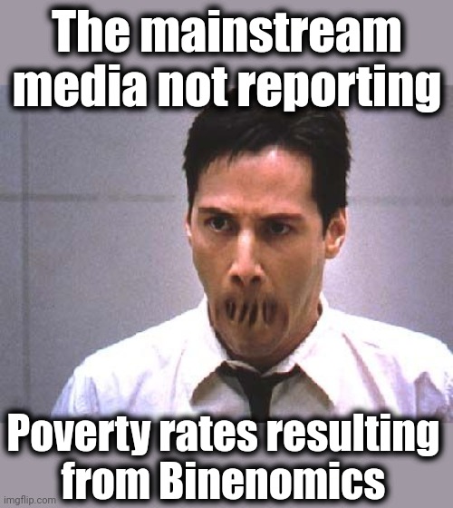 The silence is deafening | The mainstream
media not reporting; Poverty rates resulting
from Binenomics | image tagged in memes,inflation,joe biden,bidenomics,mainstream media,government censorship | made w/ Imgflip meme maker
