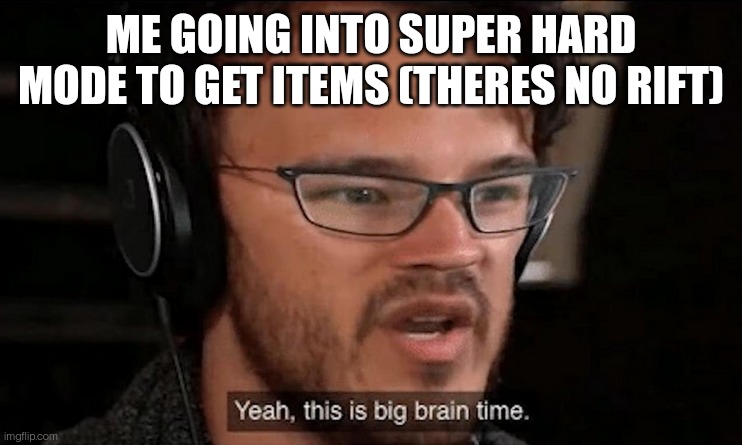 Doors meme #3 | ME GOING INTO SUPER HARD MODE TO GET ITEMS (THERES NO RIFT) | image tagged in big brain time,doors | made w/ Imgflip meme maker