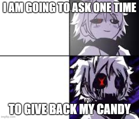 X!Chara Meme Format | I AM GOING TO ASK ONE TIME; TO GIVE BACK MY CANDY | image tagged in x chara meme format | made w/ Imgflip meme maker
