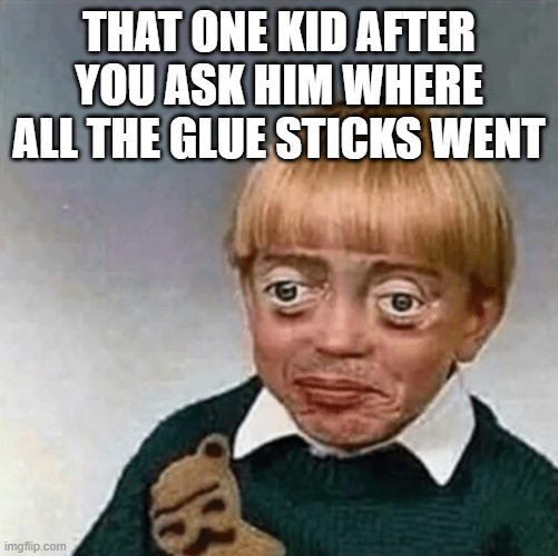 yum-yum-yummy in my tum-tum-tummy | THAT ONE KID AFTER YOU ASK HIM WHERE ALL THE GLUE STICKS WENT | image tagged in when you try your best but you don t succeed | made w/ Imgflip meme maker