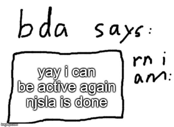 yay | yay i can be active again njsla is done | image tagged in official badlydrawnaxolotl announcement temp | made w/ Imgflip meme maker