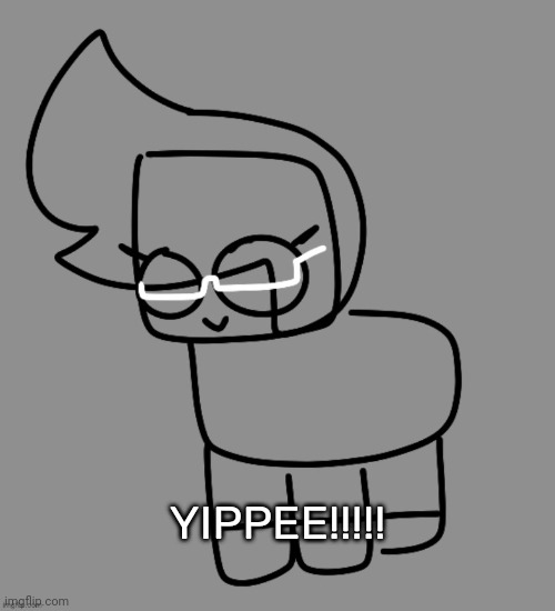 Idk Creature | YIPPEE!!!!! | image tagged in idk creature | made w/ Imgflip meme maker