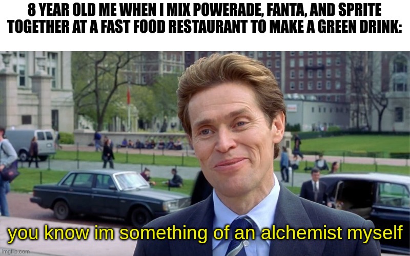 You know, I'm something of a scientist myself | 8 YEAR OLD ME WHEN I MIX POWERADE, FANTA, AND SPRITE TOGETHER AT A FAST FOOD RESTAURANT TO MAKE A GREEN DRINK:; you know im something of an alchemist myself | image tagged in you know i'm something of a scientist myself | made w/ Imgflip meme maker