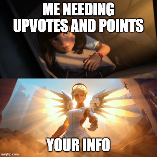 Overwatch Mercy Meme | ME NEEDING UPVOTES AND POINTS YOUR INFO | image tagged in overwatch mercy meme | made w/ Imgflip meme maker