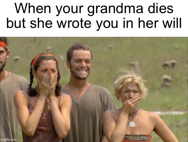 $$$ | When your grandma dies but she wrote you in her will | image tagged in survivor surprise | made w/ Imgflip meme maker